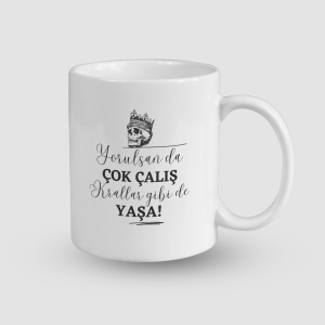 Yorulsan da Çok Çalış Krallar Gibi de Yaşa Yazılı Beyaz Porselen Kupa Bardak