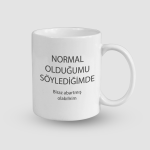 Normal Olduğumu Söylediğimde Esprili Beyaz Porselen Kupa Bardak